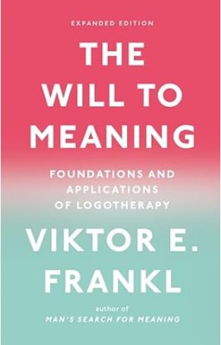 The Will to Meaning - Foundations and Applications of Logotherapy