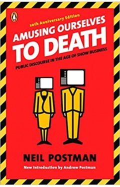 Amusing Ourselves to Death - Public Discourse in the Age of Show Business
