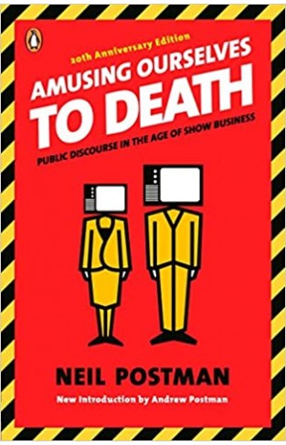 Amusing Ourselves to Death - Public Discourse in the Age of Show Business
