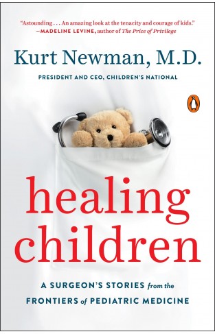 Healing Children: A Surgeons Stories from the Frontiers of Pediatric Medicine