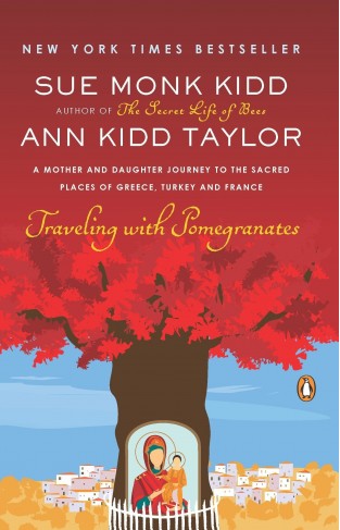Traveling With Pomegranates A Mother And Daughter Journey To The Sacred Places Of Greece Turkey And France