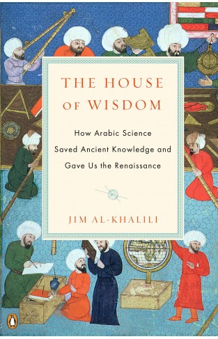The House of Wisdom - How Arabic Science Saved Ancient Knowledge and Gave Us the Renaissance