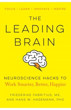 The Leading Brain: Neuroscience Hacks to Work Smarter, Better, Happier