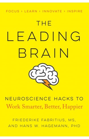 The Leading Brain: Neuroscience Hacks to Work Smarter, Better, Happier