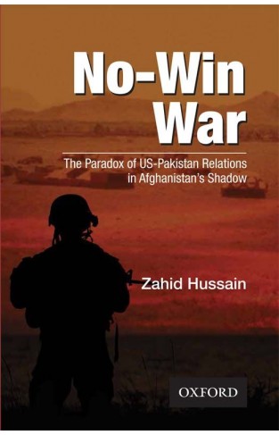 No-Win War :The Paradox of US-Pakistan Relations in Afghanistan’s Shadow