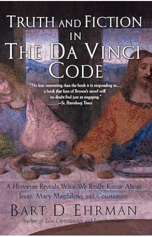 Truth and Fiction in The Da Vinci Code - A Historian Reveals what We Really Know about Jesus, Mary Magdalene, and Constantine