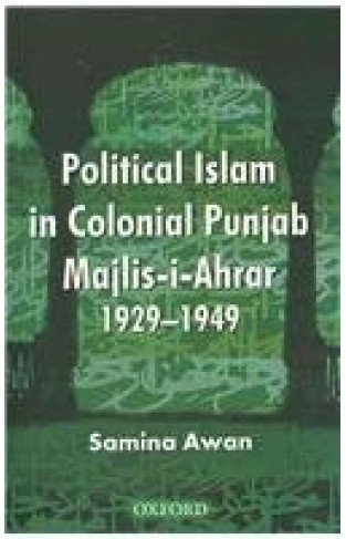 Political Islam in Colonial Punjab - Majlis-i Ahrar 1929-1949