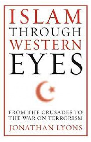 Islam Through Western Eyes : From the Crusades to the War on Terrorism