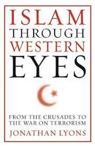 Islam Through Western Eyes : From the Crusades to the War on Terrorism