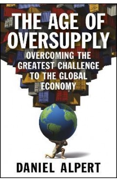 The Age of Oversupply - Overcoming the Greatest Challenge to the Global Economy