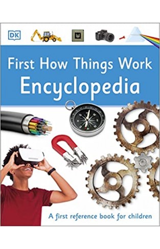 First How Things Work Encyclopedia - A First Reference Book for Children