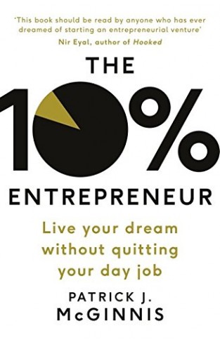 The 10% Entrepreneur - Live Your Dream Without Quitting Your Day Job