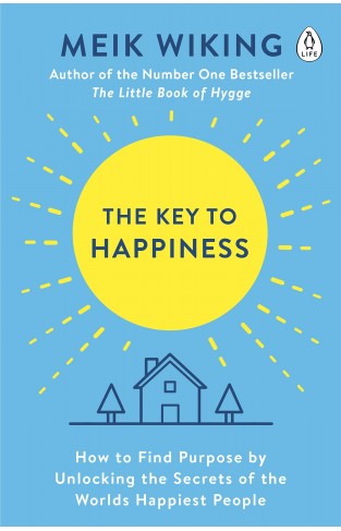 The Key to Happiness: How to Find Purpose by Unlocking the Secrets of the Worlds Happiest People