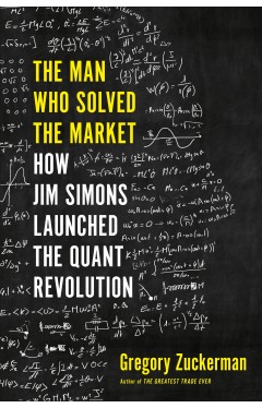 The Man Who Solved the Market : How Jim Simons Launched the Quant Revolution 