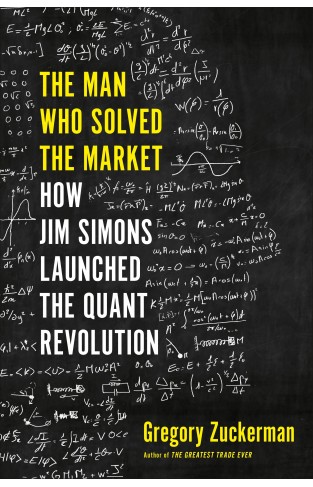 The Man Who Solved the Market : How Jim Simons Launched the Quant Revolution 
