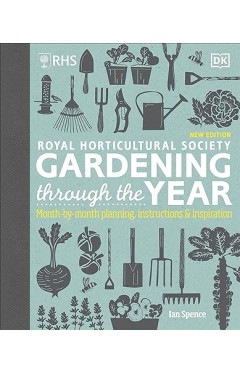 RHS Gardening Through the Year - Month-by-month Planning Instructions and Inspiration