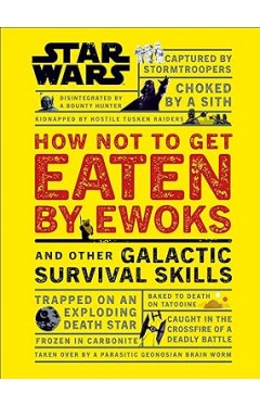 Star Wars How Not to Get Eaten by Ewoks and Other Galactic Survival Skills