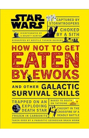 Star Wars How Not to Get Eaten by Ewoks and Other Galactic Survival Skills