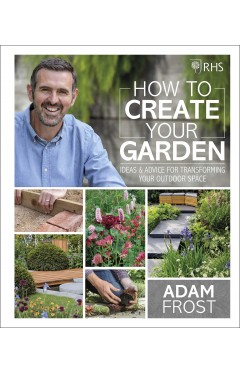 RHS How to Create your Garden: Ideas and Advice for Transforming your Outdoor Space
