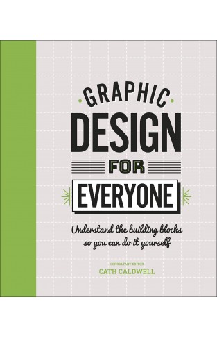 Graphic Design For Everyone: Understand the Building Blocks so You can Do It Yourself