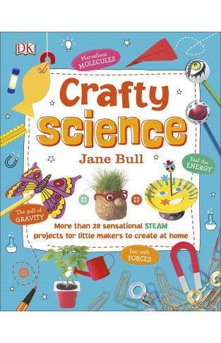 Crafty Science: More than 20 Sensational STEAM Projects to Create at Home