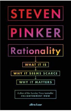 Rationality : What It Is, Why It Seems Scarce, Why It Matters