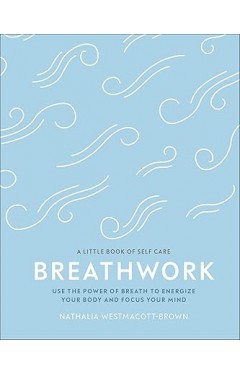 Breathwork - Use the Power of Breath to Energize Your Body and Focus Your Mind