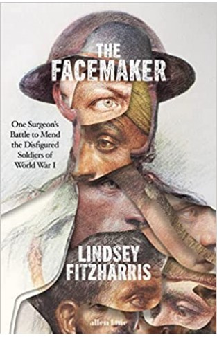 The Facemaker - A Visionary Surgeon's Battle to Mend the Disfigured Soldiers of World War I