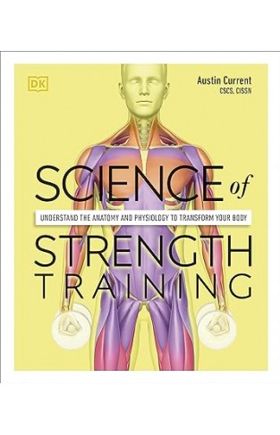 Science of Strength Training - Understand the Anatomy and Physiology to Transform Your Body