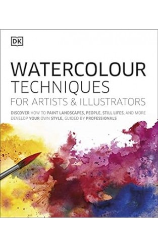 Watercolour Techniques for Artists and Illustrators - Learn How to Paint Landscapes, People, Still Lifes, and More. Develop Your Own Style, Guided by Professionals