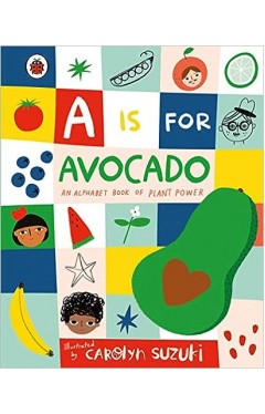A Is for Avocado: an Alphabet Book of Plant Power