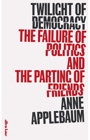 Twilight of Democracy: The Failure of Politics and the Parting of Friends