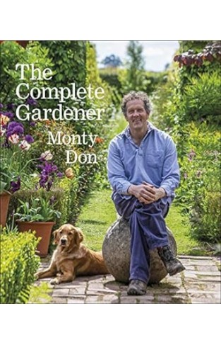 The Complete Gardener - A Practical, Imaginative Guide to Every Aspect of Gardening