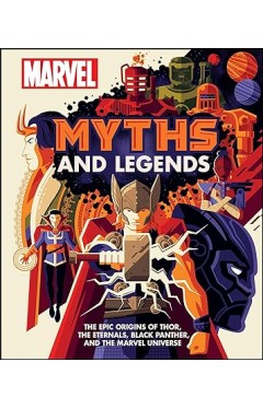 Marvel Myths and Legends: The epic origins of Thor, the Eternals, Black Panther, and the Marvel Universe