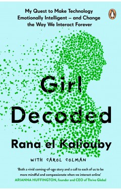 Girl Decoded - My Quest to Make Technology Emotionally Intelligent - and Change the Way We Interact Forever