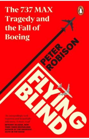 Flying Blind - The 737 MAX Tragedy and the Fall of Boeing