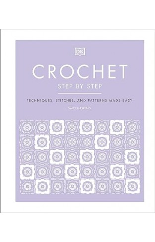 Crochet Step by Step - Techniques, Stitches, and Patterns Made Easy