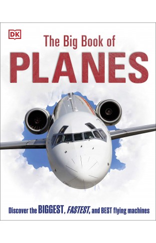 The Big Book of Planes - Discover the Biggest, Fastest and Best Flying Machines