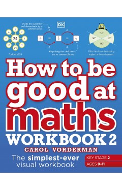 How to be Good at Maths Workbook 2, Ages 9-11 (Key Stage 2): The Simplest-Ever Visual Workbook