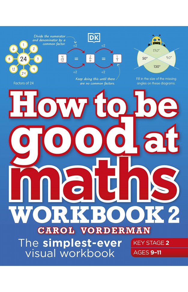 How to be Good at Maths Workbook 2, Ages 9-11 (Key Stage 2): The Simplest-Ever Visual Workbook