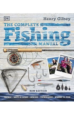 The Complete Fishing Manual - Tackle * Baits and Lures * Species * Techniques * Where to Fish
