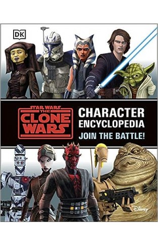 Star Wars The Clone Wars Character Encyclopedia: Join the battle!