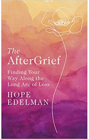 The Aftergrief - Finding Your Way Along the Long Arc of Loss