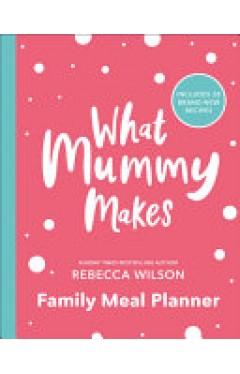 What Mummy Makes Family Meal Planner - Includes 28 Brand New Recipes