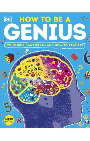 How to be a Genius: Your Brilliant Brain and How to Train It