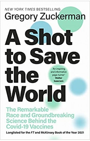 A Shot to Save the World: The Remarkable Race and Ground-Breaking Science Behind the Covid-19 Vaccines