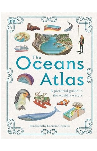 The Oceans Atlas - A Pictorial Guide to the World's Waters