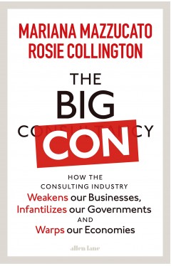 The Big Con: How the Consulting Industry Weakens our Businesses, Infantilizes our Governments and Warps our Economies