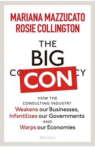 The Big Con: How the Consulting Industry Weakens our Businesses, Infantilizes our Governments and Warps our Economies