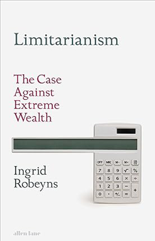 Limitarianism - The Case Against Extreme Wealth